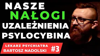 NASZE NAŁOGI I UZALEŻNIENIA, PSYLOCYBINA #3 - LEKARZ PSYCHIATRA BARTOSZ NADOLSKI #PSYCHIATRA