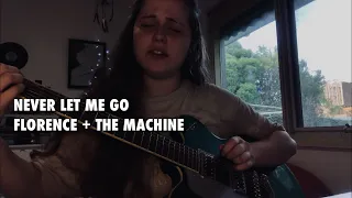 Never Let Me Go by Florence + the Machine (cover)