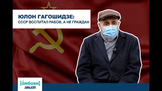 Юлон Гагошидзе: СССР воспитал рабов, а не граждан