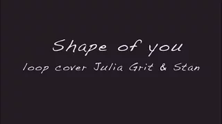 Shape of You Ed Sheeran Loop cover by Julia Grit & Stan