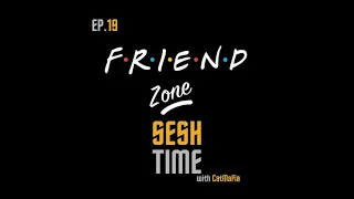 SeshTime Ep. 19 'FRIEND ZONE' Special Guest - Danli