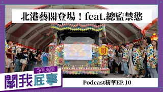 【Podcast精華】關我屁事ep.10：北港藝閣登場！feat.總監禁慾