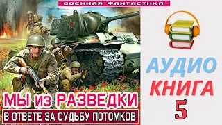 #Аудиокнига. «МЫ ИЗ РАЗВЕДКИ -5! В ответе за судьбу потомков». КНИГА 5. #Попаданцы #Фантастика