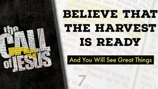 7 - BELIEVE THAT THE HARVEST IS READY And You Will See Great Things