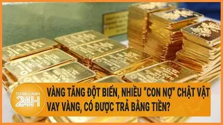 Vàng tăng đột biến, nhiều “con nợ” chật vật: Vay vàng, có được trả bằng tiền?