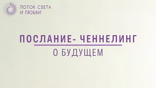 Послание – Ченнелинг, о будущем