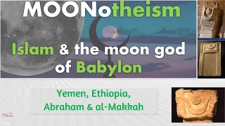 Moonotheism 4 - The Historical & Archaeological Origins of Allah in Yemen / Arabia and Mesopotamia.