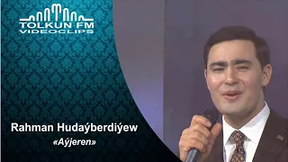 Rahman Hudayberdiyew - Ayjeren