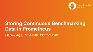 Storing Continuous Benchmarking Data in Prometheus - Matvey Arye, TimescaleDB/Promscale
