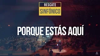 Rescate - Porque Estás Aquí (Sinfónico)