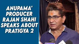 Yeh Rishta Kya Kehlata Hai Producer Rajan Shahi speaks about Pratigya 2