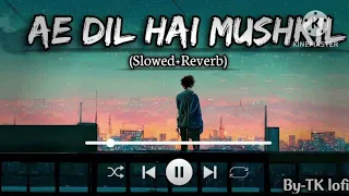 Ae Dil  hai mushkil (slowed & Reverb) Lofi song Hindi music channel