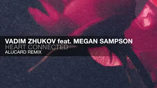 Vadim Zhukov feat. Megan Sampson - Heart Connected (Alucard Remix)