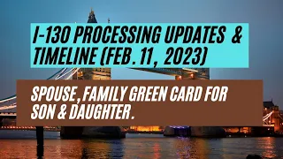 I-130 Processing Updates & Timeline (Feb 11, 2023) || Spouse, Family Green Card For Son & Daughter.