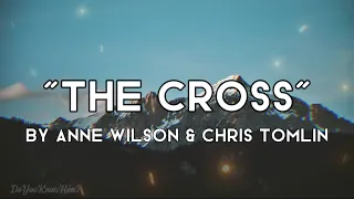 “The Cross” | by Anne Wilson & Chris Tomlin | Lyrics