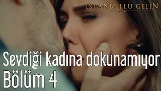 İstanbullu Gelin 4. Bölüm - Sevdiği Kadına Dokunamıyor