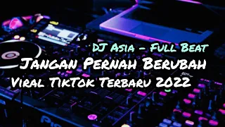 DJ JANGAN PERNAH BERUBAH FULLBEAT VIRAL TIKTOK 2022 DJ ASIA