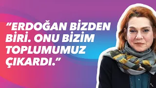 Aslı Erdoğan: "Erdoğan bizden biri. Onu bizim toplumumuz çıkardı."