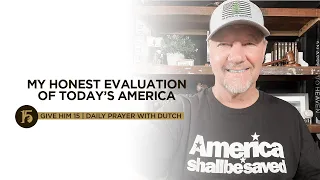 MY HONEST EVALUATION OF TODAY’S AMERICA | Give Him 15: Daily Prayer with Dutch | August 23