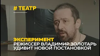 Режиссер-экспериментатор Владимир Золотарь готовит новую постановку в драмтеатре