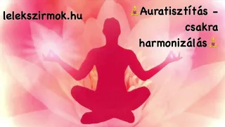 Erőteljes auratisztító meditáció csakra harmonizáló frekvenciákkal