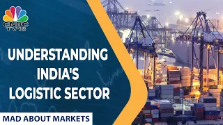 Understanding The Opportunities And Challenges For India's Logistics Sector | Mad About Markets