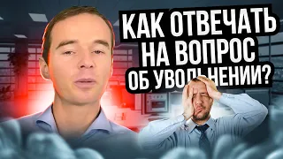 Собеседование. Как отвечать на вопрос об увольнении?