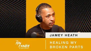 Jamey Heath: Healing My Broken Parts | The Man Enough Podcast