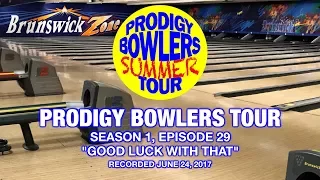 PRODIGY BOWLERS TOUR -- 6-24-2017 'GOOD LUCK WITH THAT'