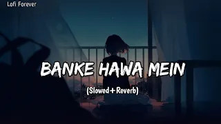 Banke Hawa Mein (Slowed+Reverb) | Altamash Faridi | Lofi Forever