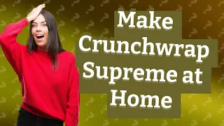 How Can I Make Taco Bell's Crunchwrap Supreme at Home?