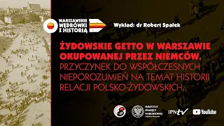 Żydowskie getto w Warszawie okupowanej przez Niemców – dr Robert Spałek [WYKŁAD]