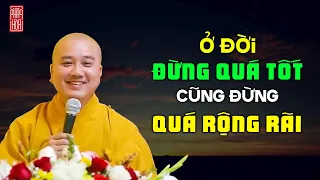 Sống ở đời, đừng quá tốt, cũng đừng quá rộng rãi - Thầy Thích Pháp Hòa