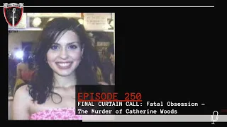 Episode 250: Final Curtain Call: Fatal Obsession - The Murder of Catherine Woods