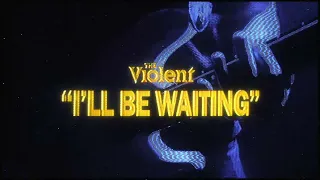 The Violent - I'll Be Waiting (Official Music Video)