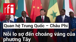 Quan hệ Trung Quốc – Châu Phi và nỗi lo sợ choáng váng của phương Tây • RFI