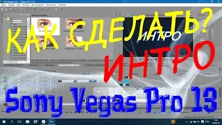 КАК СДЕЛАТЬ ИНТРО Sony Vegas Pro 13 2019 | КАК СДЕЛАТЬ ЗАСТАВКУ Magix Vegas Pro 15 2021