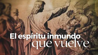 El espíritu inmundo que vuelve - Lucas 11:24-26