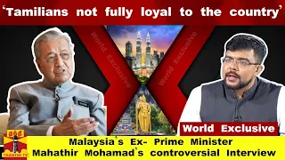 'tamilians not fully loyal to the country'-Malaysia's Ex-Prime Minister Mahathir Mohamad's Interview