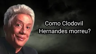 COMO CLODOVIL HERNANDES MORREU?