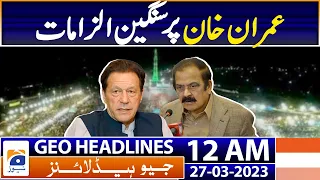 Geo News Headlines 12 AM I Imran Khan - Rana Sana | 27th Mar 2023