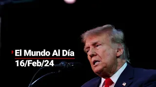 #ElMundoAlDía | 16/02/24: Juez impone millonaria multa contra el expresidente Donald Trump