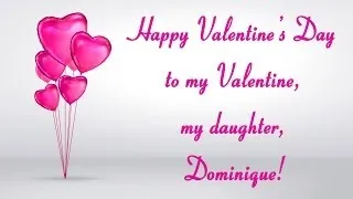 Happy Valentine's Day, to my daughter,  Dominique!