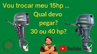 Vou trocar meu 15 hp, qual motor devo pegar? 30 ou 40 hp?