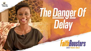 The Danger Of Delay | #FaithBoosters with Beatrice Byemanzi Bee3