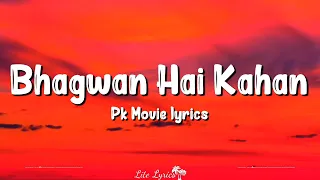 Bhagwan Hai Kahan Re Tu (Lyrics) | Pk Movie | Amir Khan, Sanjay, Anushka, Sushant, Sonu Nigam