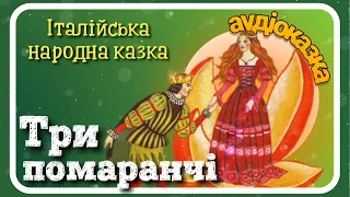 ТРИ ПОМАРАНЧІ 🍊🍊🍊 Італійська народна казка 🇮🇹 АУДІОКАЗКА українською мовою