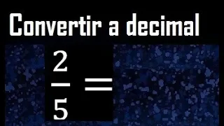 2/5 a decimal , convertir fraccion a decimal