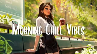 Morning songs 🍀 Playlist of songs to start your day ~ Chill songs for relaxing and stress relief