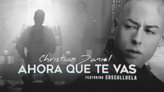 Christian Daniel & Cosculluela - Ahora Que Te Vas [Remix] (Video Letra Oficial)